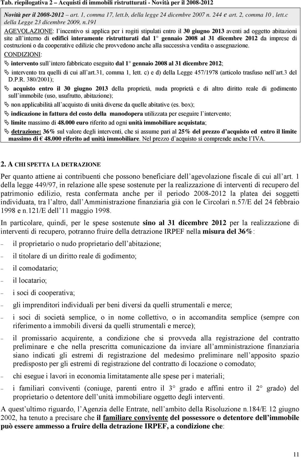 191 AGEVOLAZIONE: l incentivo si applica per i rogiti stipulati entro il 30 giugno 2013 aventi ad oggetto abitazioni site all interno di edifici interamente ristrutturati dal 1 gennaio 2008 al 31