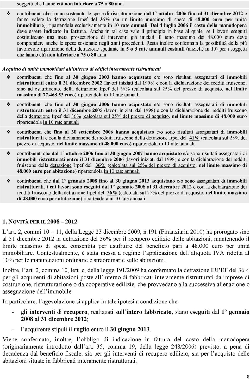 Anche in tal caso vale il principio in base al quale, se i lavori eseguiti costituiscano una mera prosecuzione di interventi già iniziati, il tetto massimo dei 48.