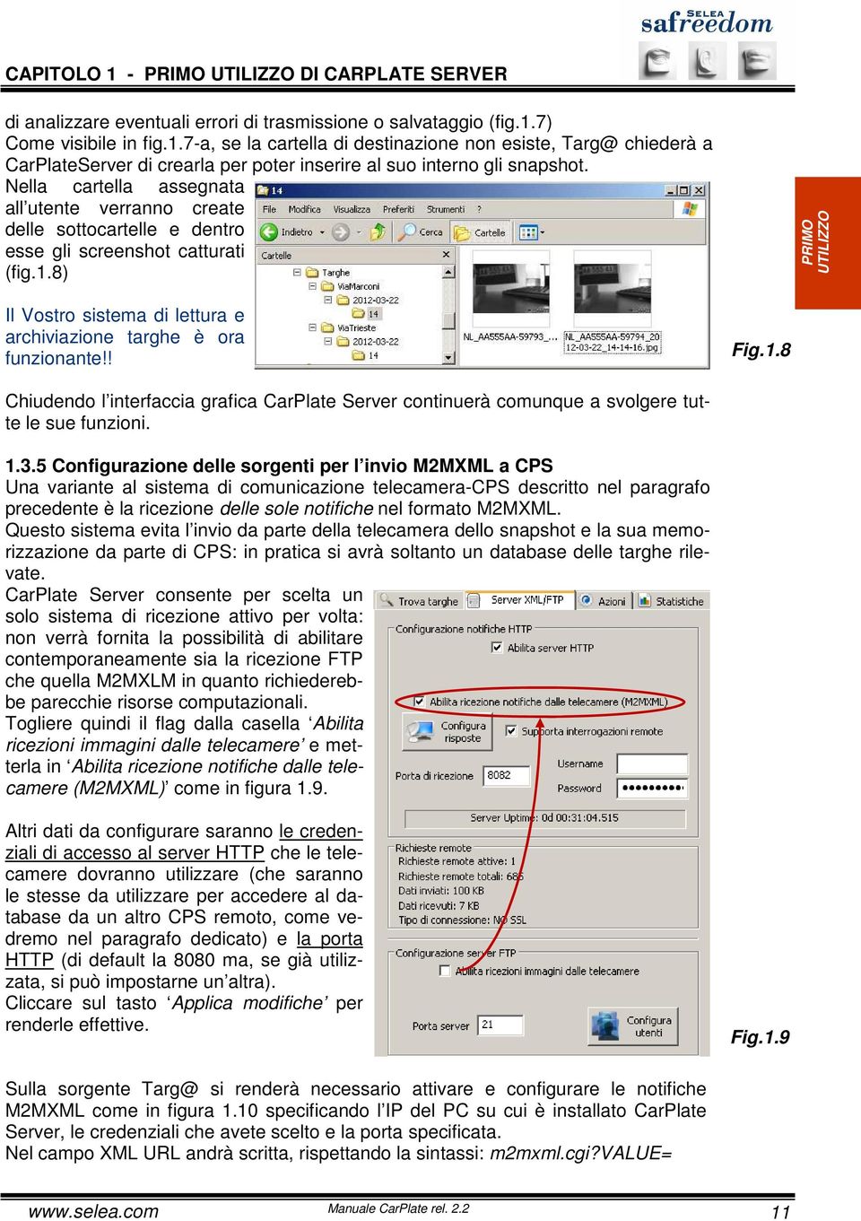 8) PRIMO UTILIZZO Il Vostro sistema di lettura e archiviazione targhe è ora funzionante!! Fig.1.8 Chiudendo l interfaccia grafica CarPlate Server continuerà comunque a svolgere tutte le sue funzioni.