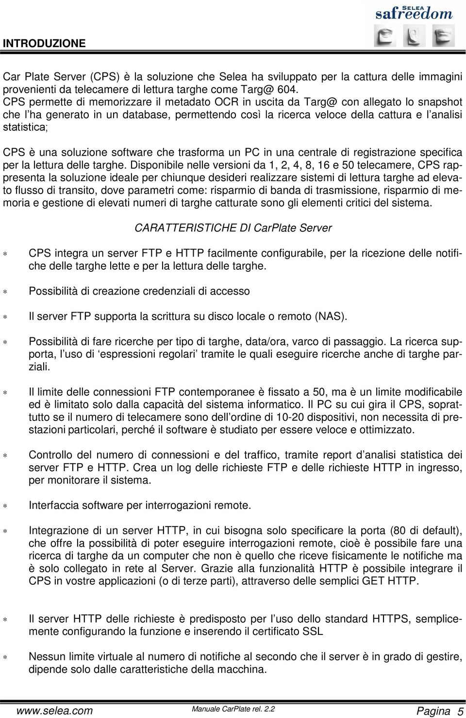 è una soluzione software che trasforma un PC in una centrale di registrazione specifica per la lettura delle targhe.