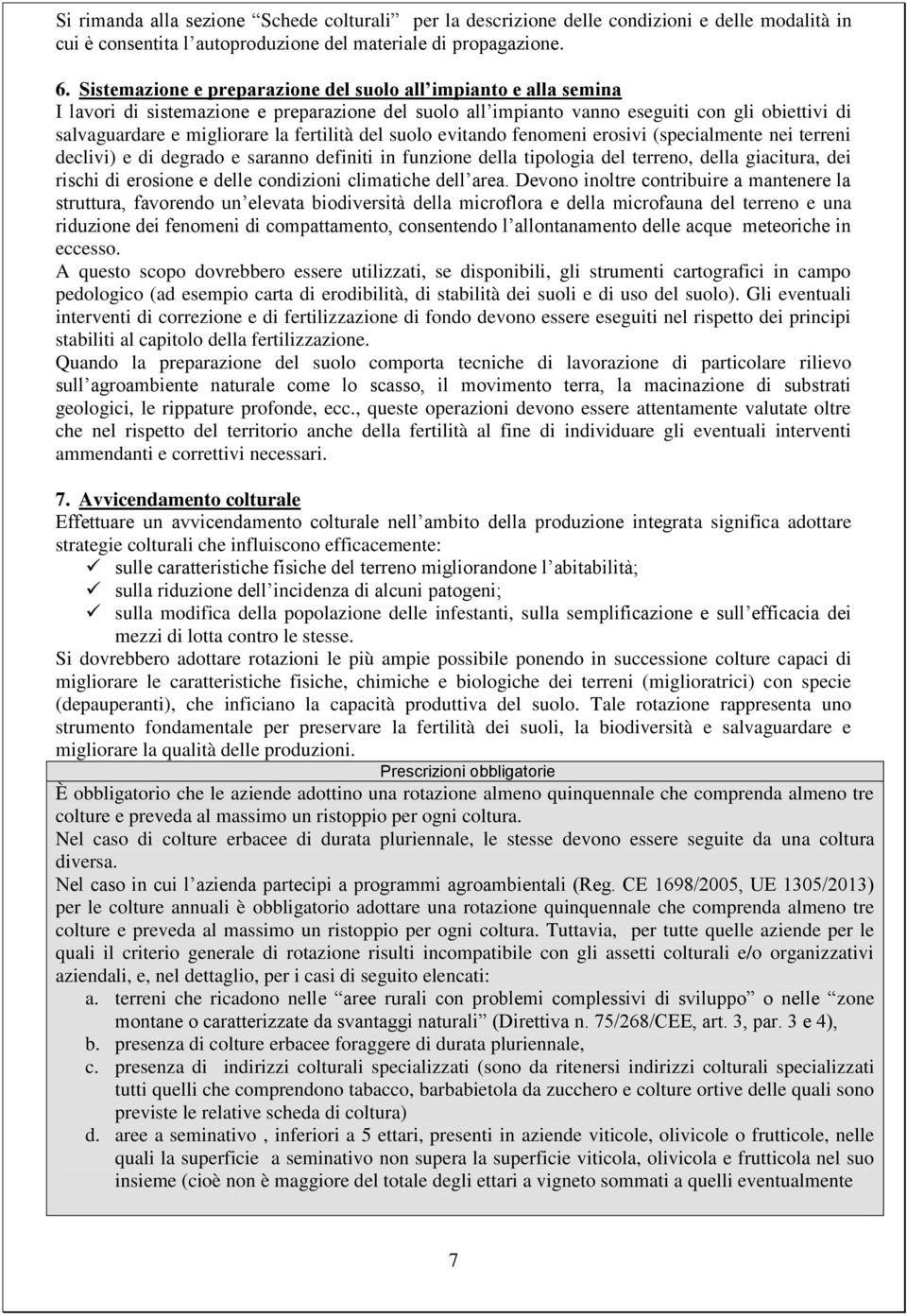 fertilità del suolo evitando fenomeni erosivi (specialmente nei terreni declivi) e di degrado e saranno definiti in funzione della tipologia del terreno, della giacitura, dei rischi di erosione e