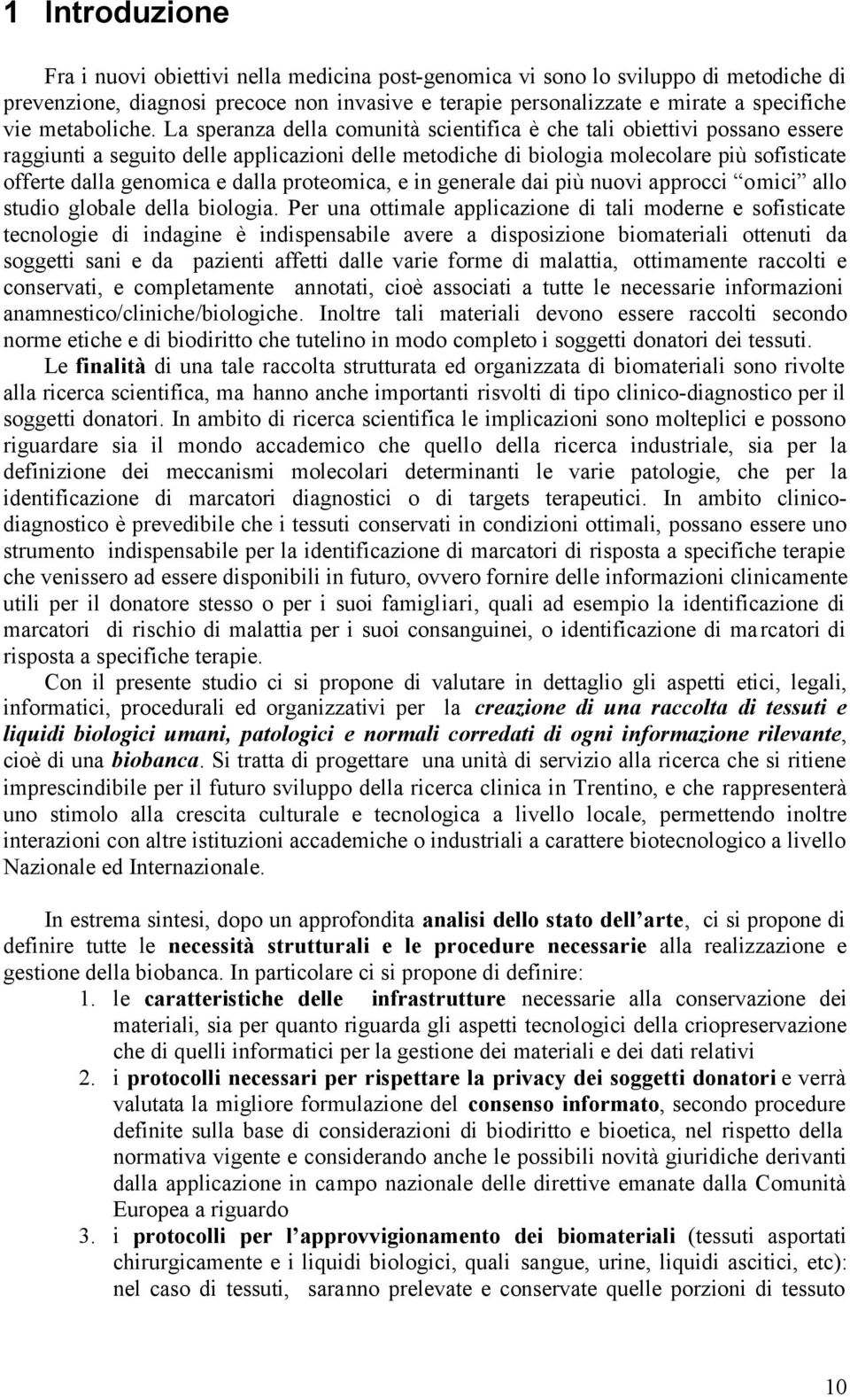 La speranza della comunità scientifica è che tali obiettivi possano essere raggiunti a seguito delle applicazioni delle metodiche di biologia molecolare più sofisticate offerte dalla genomica e dalla