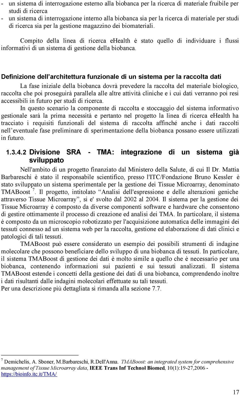 Definizione dell architettura funzionale di un sistema per la raccolta dati La fase iniziale della biobanca dovrà prevedere la raccolta del materiale biologico, raccolta che poi proseguirà parallela