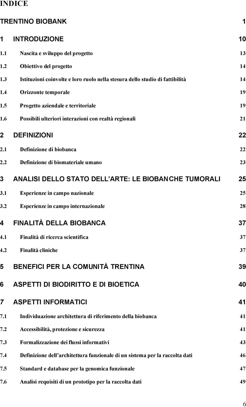 2 Definizione di biomateriale umano 23 3 ANALISI DELLO STATO DELL ARTE: LE BIOBANCHE TUMORALI 25 3.1 Esperienze in campo nazionale 25 3.