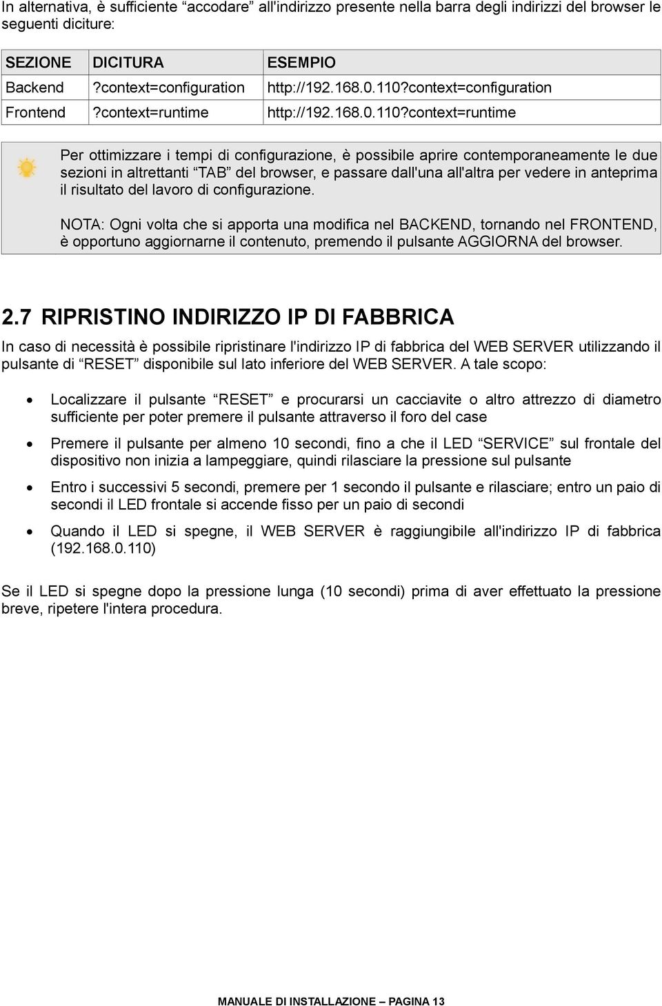 context=runtime Per ottimizzare i tempi di configurazione, è possibile aprire contemporaneamente le due sezioni in altrettanti TAB del browser, e passare dall'una all'altra per vedere in anteprima il