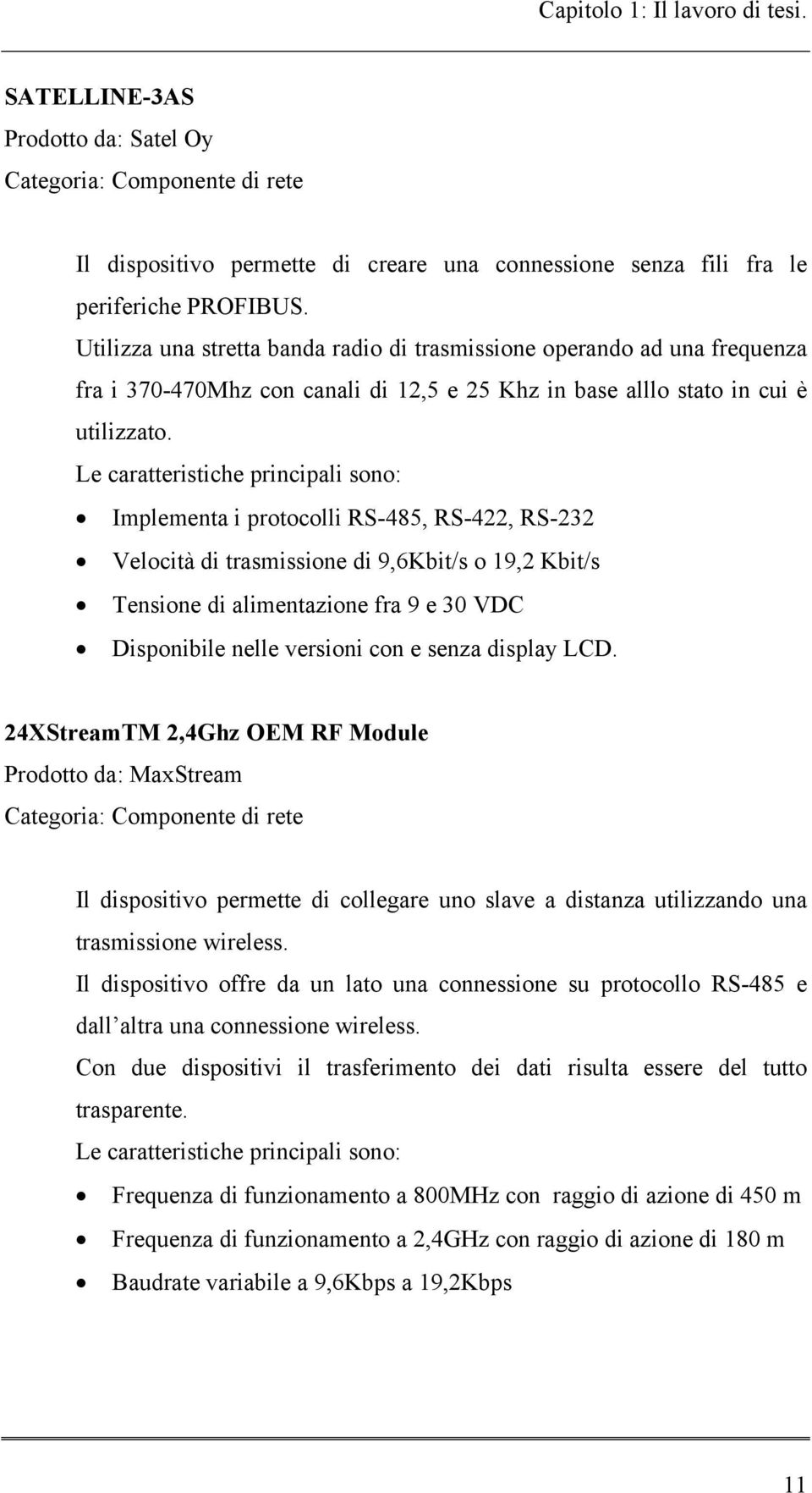 Le caratteristiche principali sono: Implementa i protocolli RS-485, RS-422, RS-232 Velocità di trasmissione di 9,6Kbit/s o 19,2 Kbit/s Tensione di alimentazione fra 9 e 30 VDC Disponibile nelle