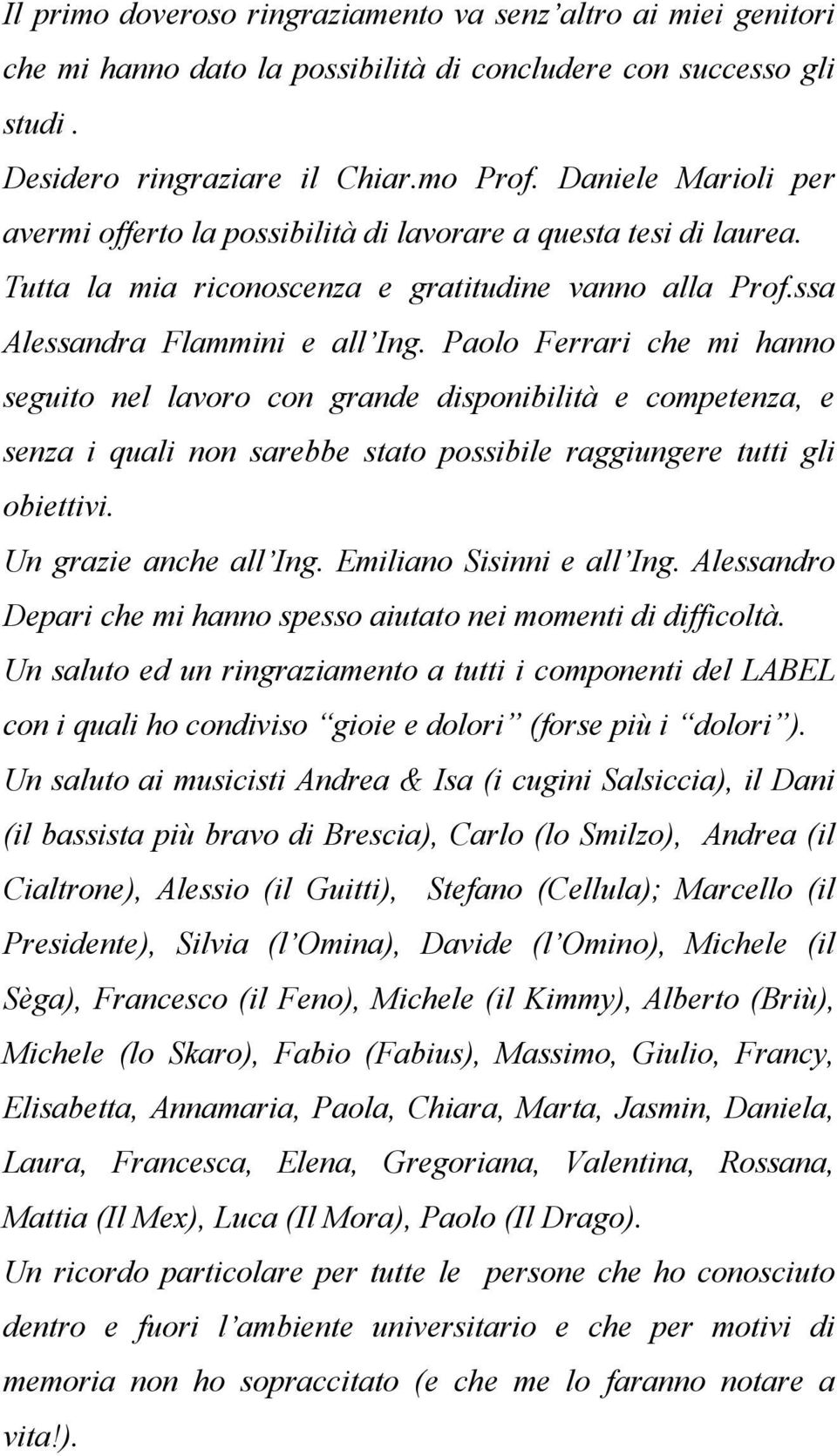 Paolo Ferrari che mi hanno seguito nel lavoro con grande disponibilità e competenza, e senza i quali non sarebbe stato possibile raggiungere tutti gli obiettivi. Un grazie anche all Ing.