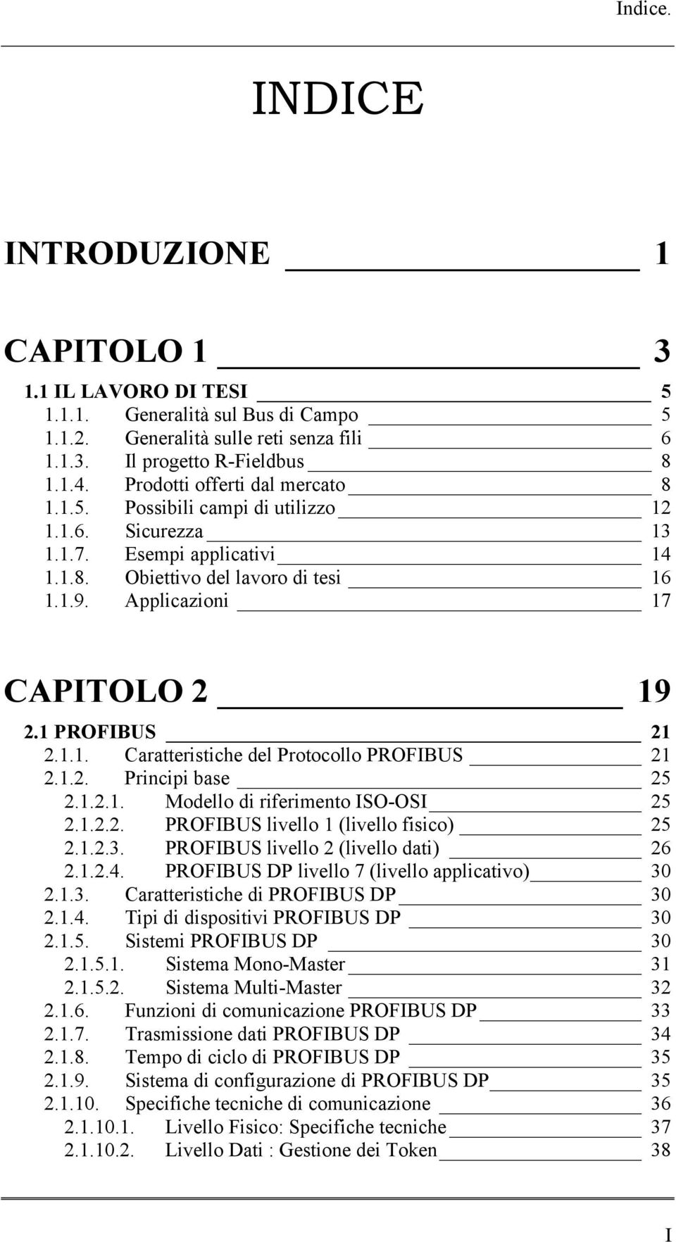 1 PROFIBUS 21 2.1.1. Caratteristiche del Protocollo PROFIBUS 21 2.1.2. Principi base 25 2.1.2.1. Modello di riferimento ISO-OSI 25 2.1.2.2. PROFIBUS livello 1 (livello fisico) 25 2.1.2.3.