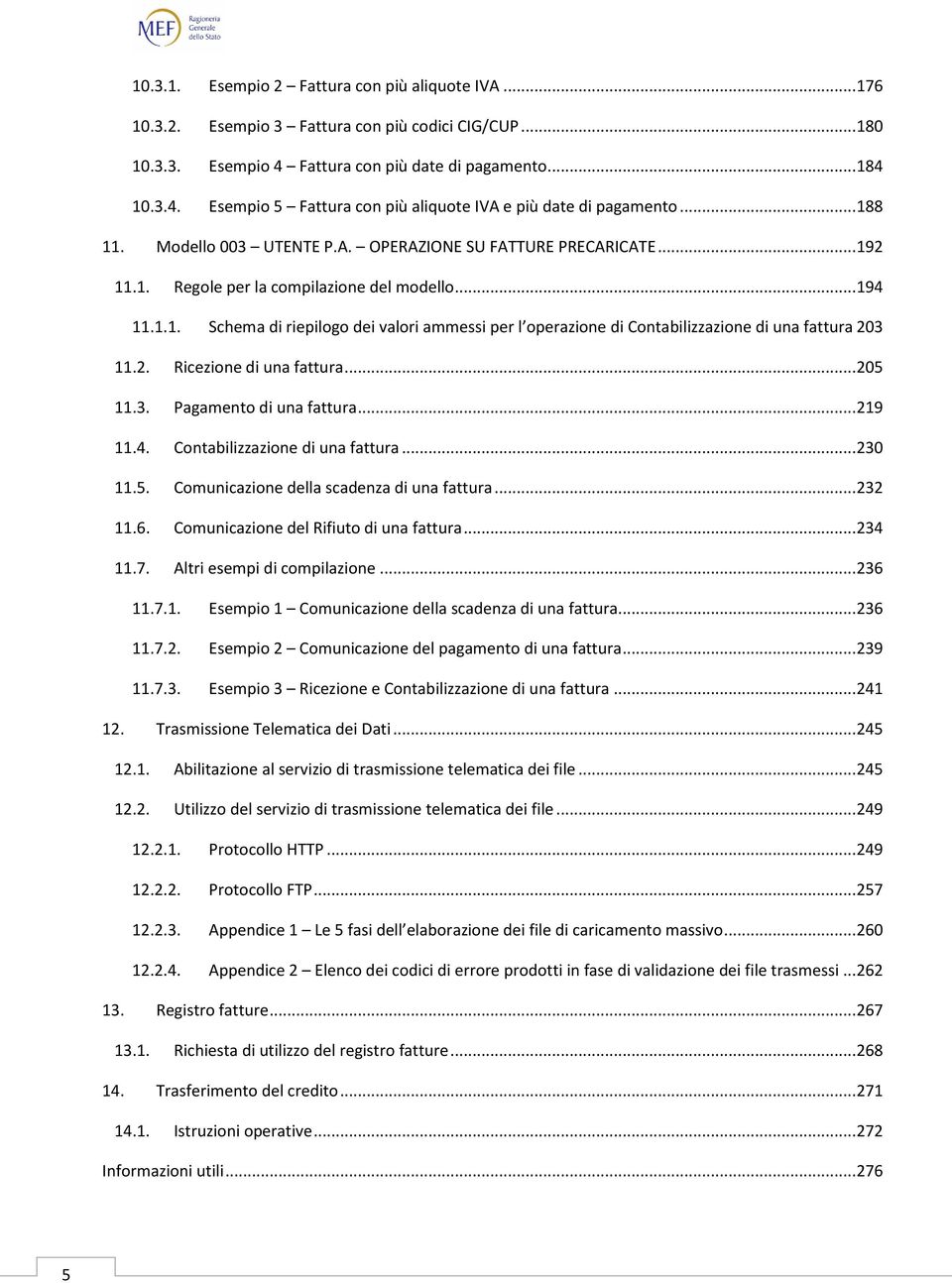 2. Ricezione di una fattura... 205 11.3. Pagamento di una fattura... 219 11.4. Contabilizzazione di una fattura... 230 11.5. Comunicazione della scadenza di una fattura... 232 11.6.