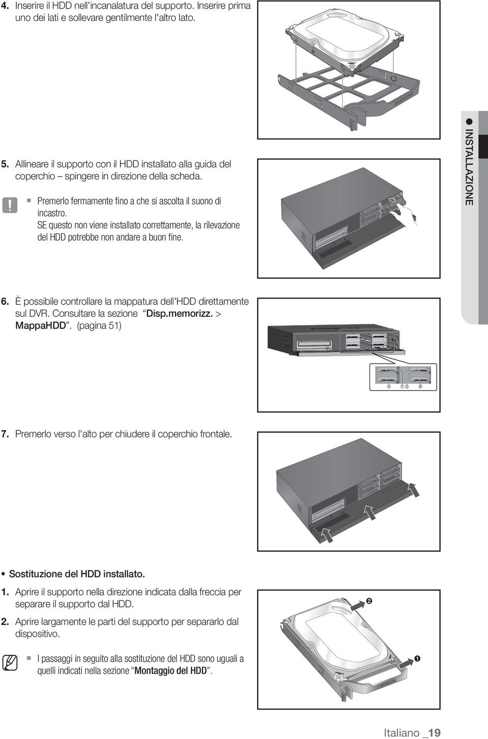 SE questo non viene installato correttamente, la rilevazione del HDD potrebbe non andare a buon fine. INSTALLAZIONE 6. È possibile controllare la mappatura dell'hdd direttamente sul DVR.