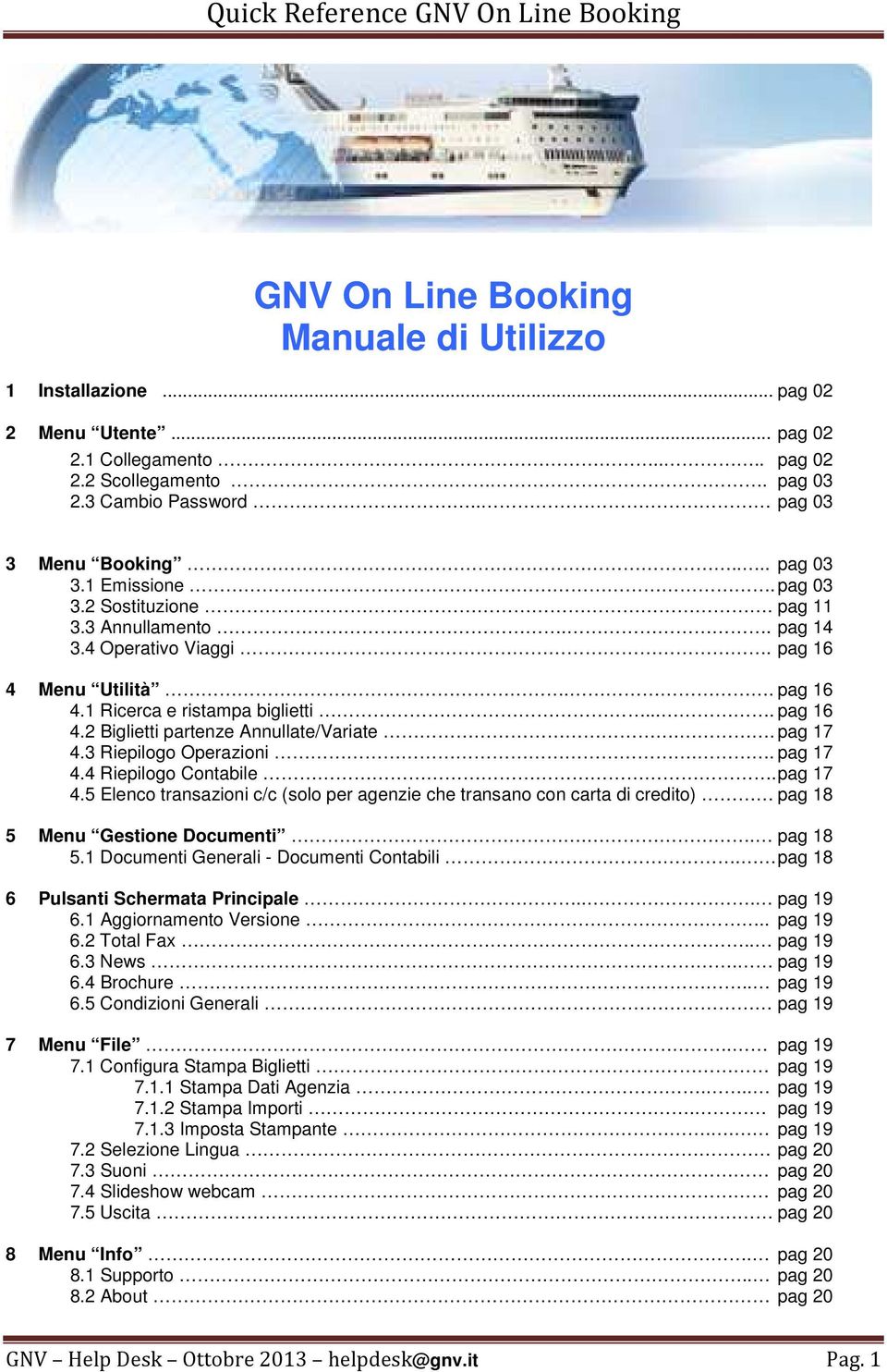 . pag 17 4.3 Riepilogo Operazioni.. pag 17 4.4 Riepilogo Contabile. pag 17 4.5 Elenco transazioni c/c (solo per agenzie che transano con carta di credito) pag 18 5 