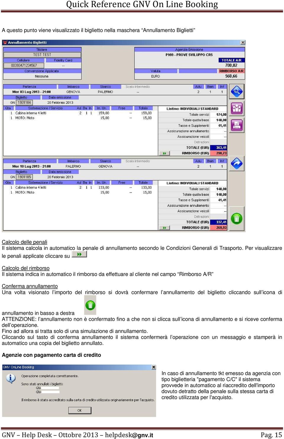 Per visualizzare le penali applicate cliccare su Calcolo del rimborso Il sistema indica in automatico il rimborso da effettuare al cliente nel campo Rimborso A/R Conferma annullamento Una volta