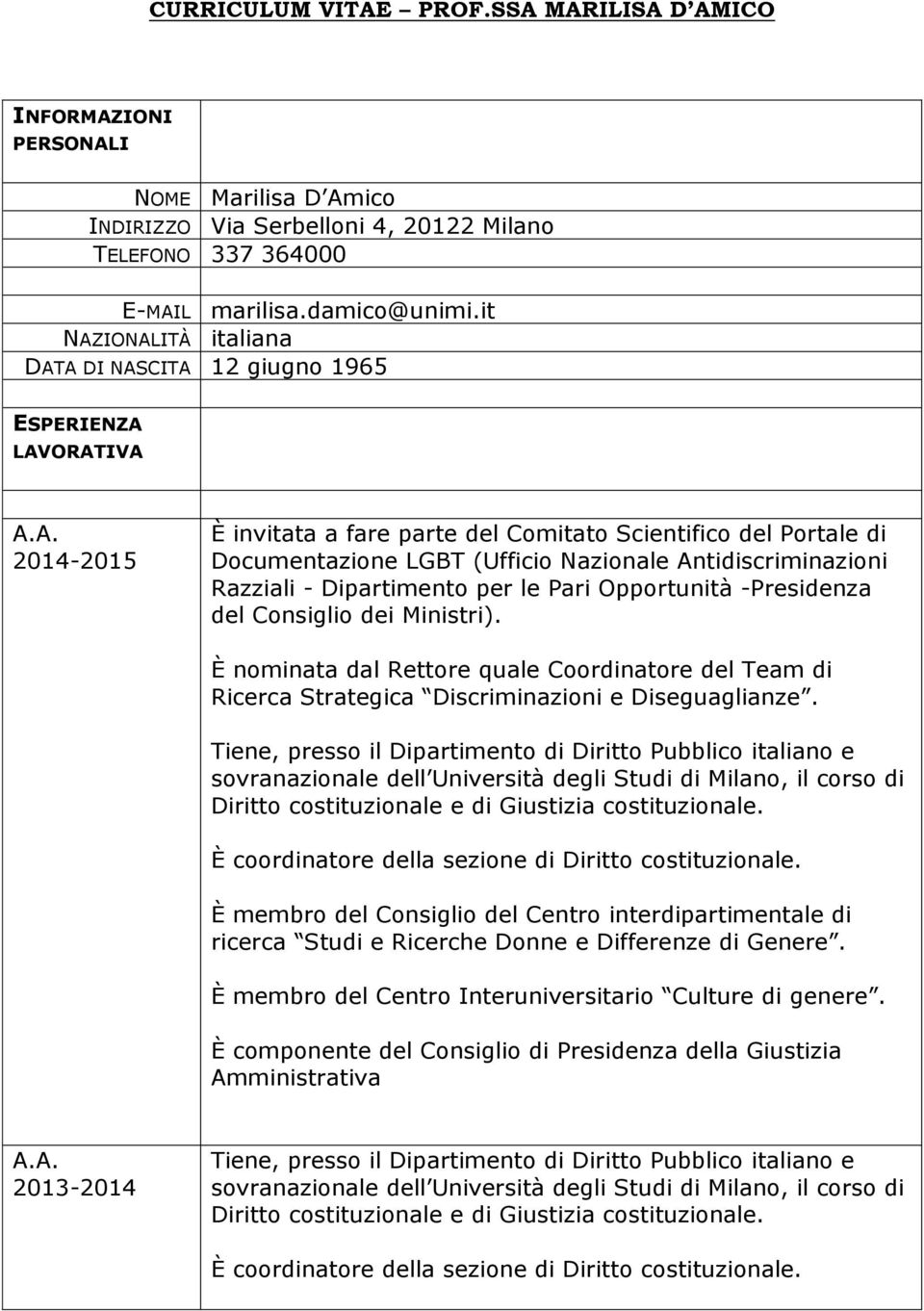 IONALITÀ italiana DATA DI NASCITA 12 giugno 1965 ESPERIENZA LAVORATIVA A.A. 2014-2015 È invitata a fare parte del Comitato Scientifico del Portale di Documentazione LGBT (Ufficio Nazionale