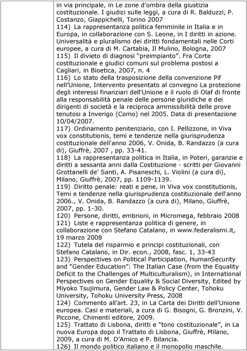 Universalità e pluralismo dei diritti fondamentali nelle Corti europee, a cura di M. Cartabia, Il Mulino, Bologna, 2007 115) Il divieto di diagnosi preimpianto.