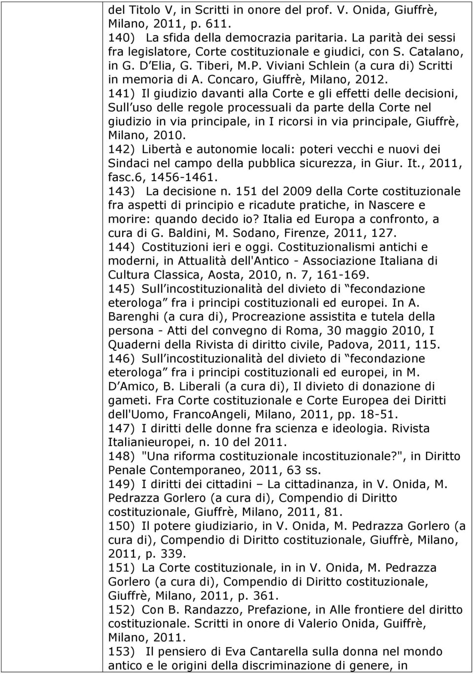 141) Il giudizio davanti alla Corte e gli effetti delle decisioni, Sull uso delle regole processuali da parte della Corte nel giudizio in via principale, in I ricorsi in via principale, Giuffrè,