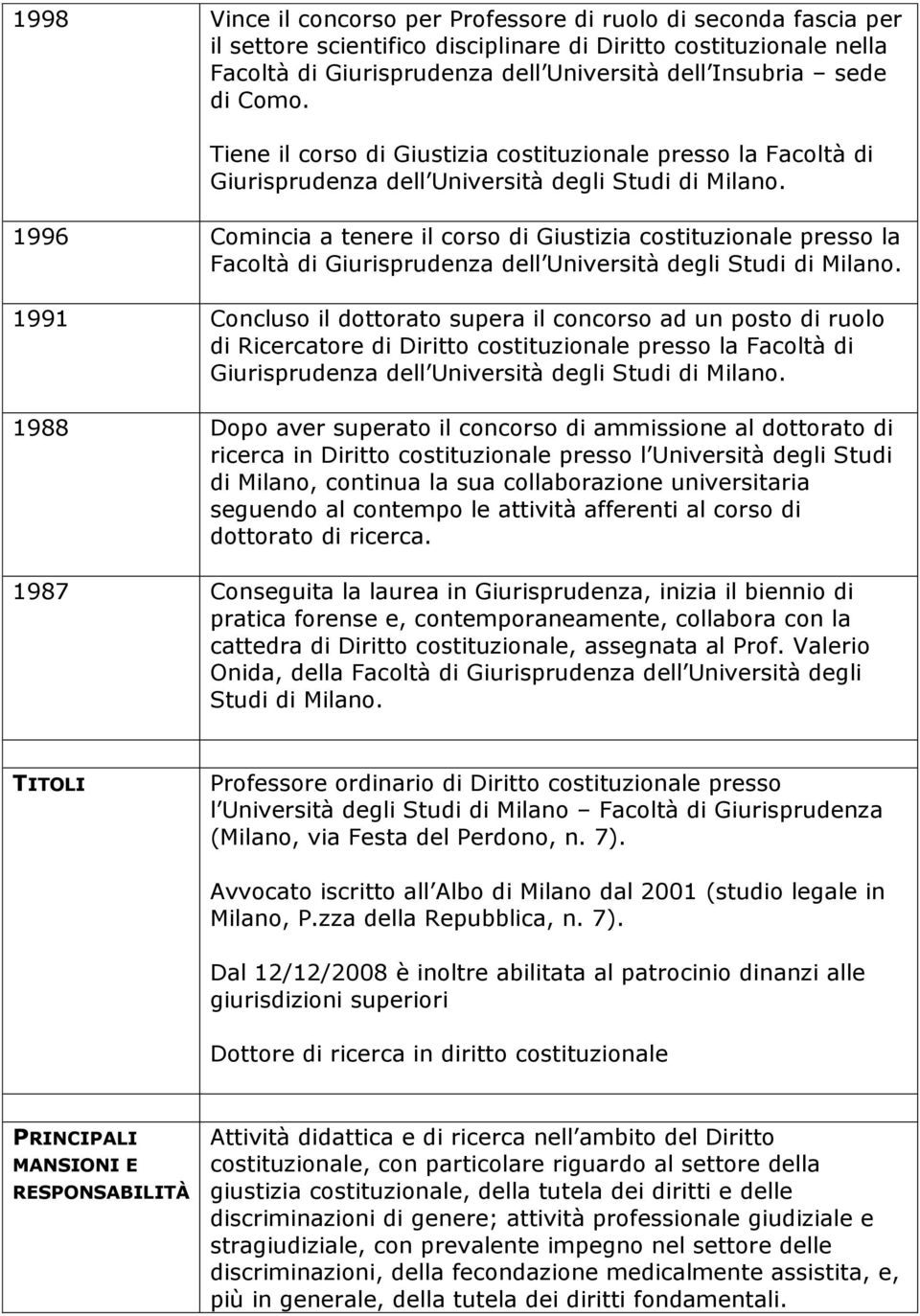 1996 Comincia a tenere il corso di Giustizia costituzionale presso la Facoltà di Giurisprudenza dell Università degli Studi di Milano.