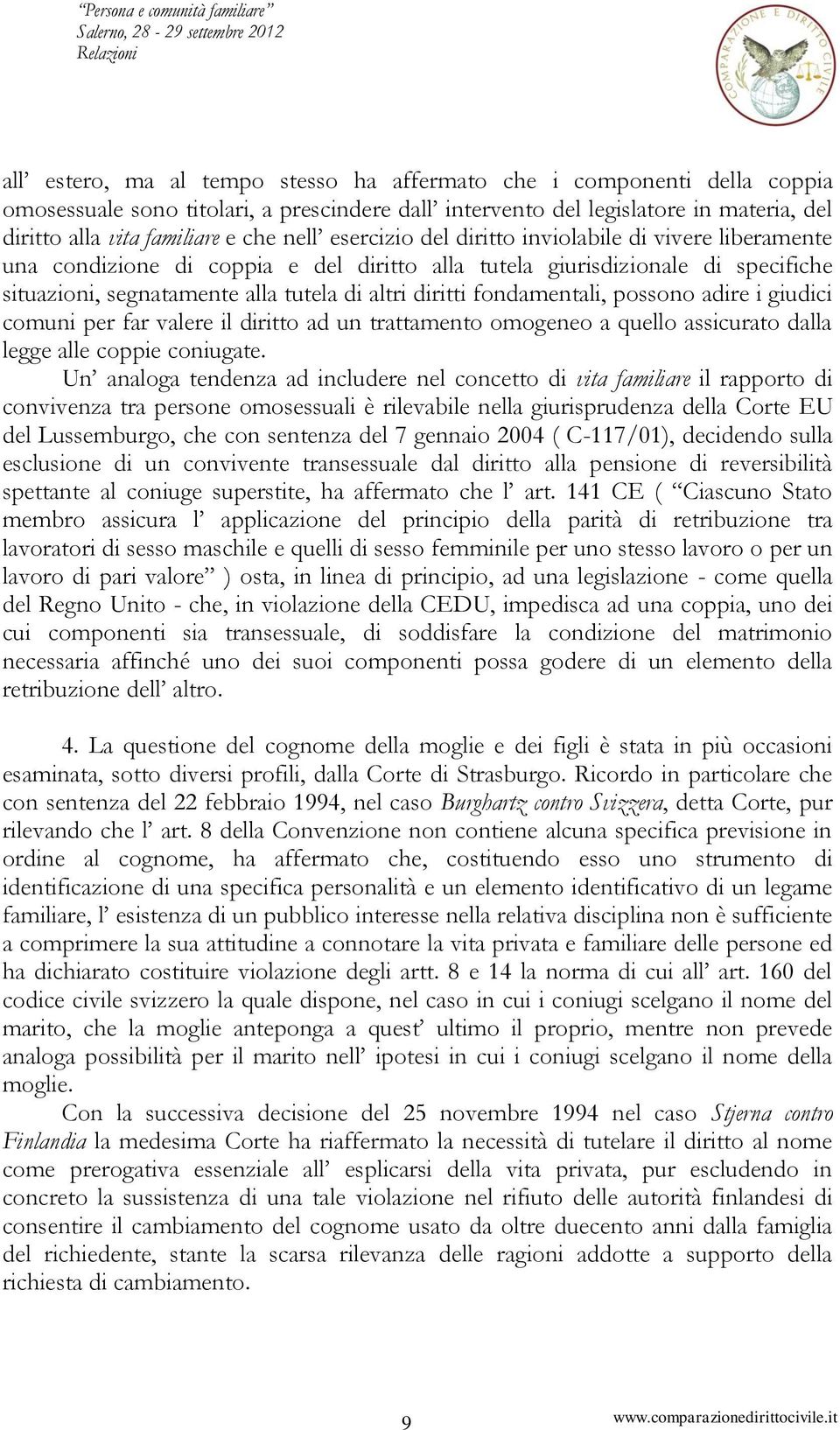 fondamentali, possono adire i giudici comuni per far valere il diritto ad un trattamento omogeneo a quello assicurato dalla legge alle coppie coniugate.