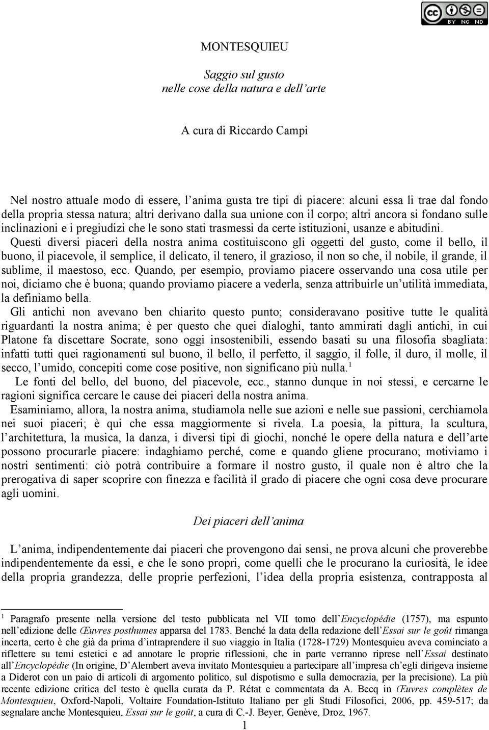 Questi diversi piaceri della nostra anima costituiscono gli oggetti del gusto, come il bello, il buono, il piacevole, il semplice, il delicato, il tenero, il grazioso, il non so che, il nobile, il