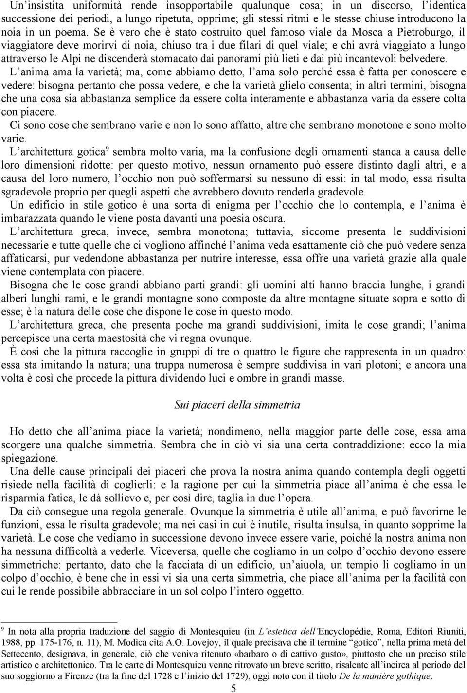 Se è vero che è stato costruito quel famoso viale da Mosca a Pietroburgo, il viaggiatore deve morirvi di noia, chiuso tra i due filari di quel viale; e chi avrà viaggiato a lungo attraverso le Alpi