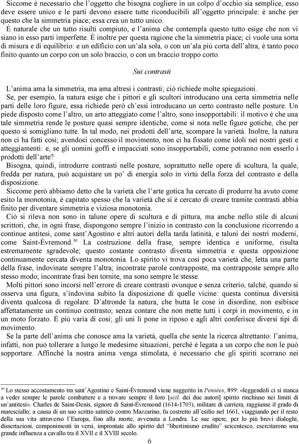 È inoltre per questa ragione che la simmetria piace; ci vuole una sorta di misura e di equilibrio: e un edificio con un ala sola, o con un ala più corta dell altra, è tanto poco finito quanto un