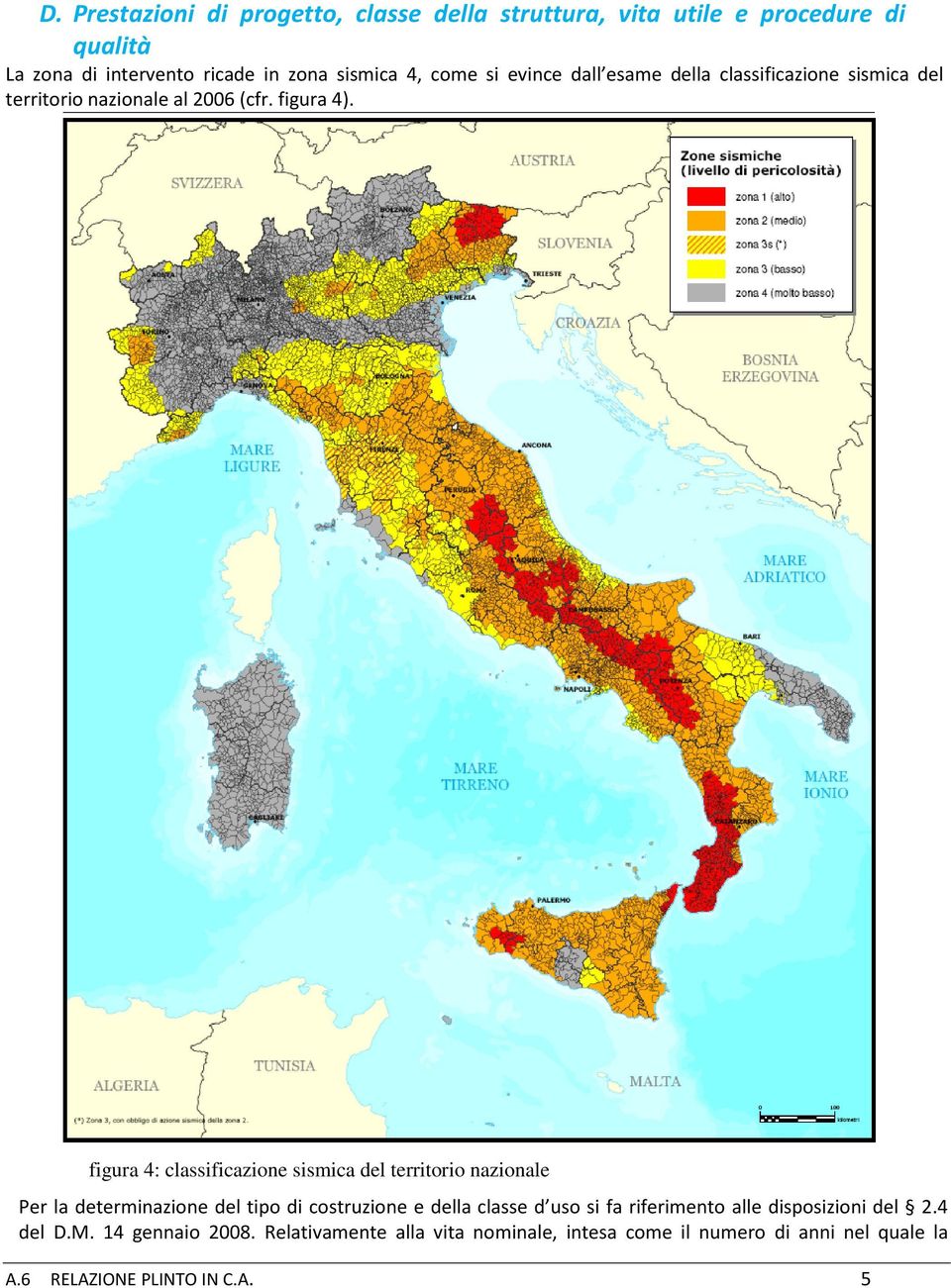 figura 4: classificazione sismica del territorio nazionale Per la determinazione del tipo di costruzione e della classe d uso si fa