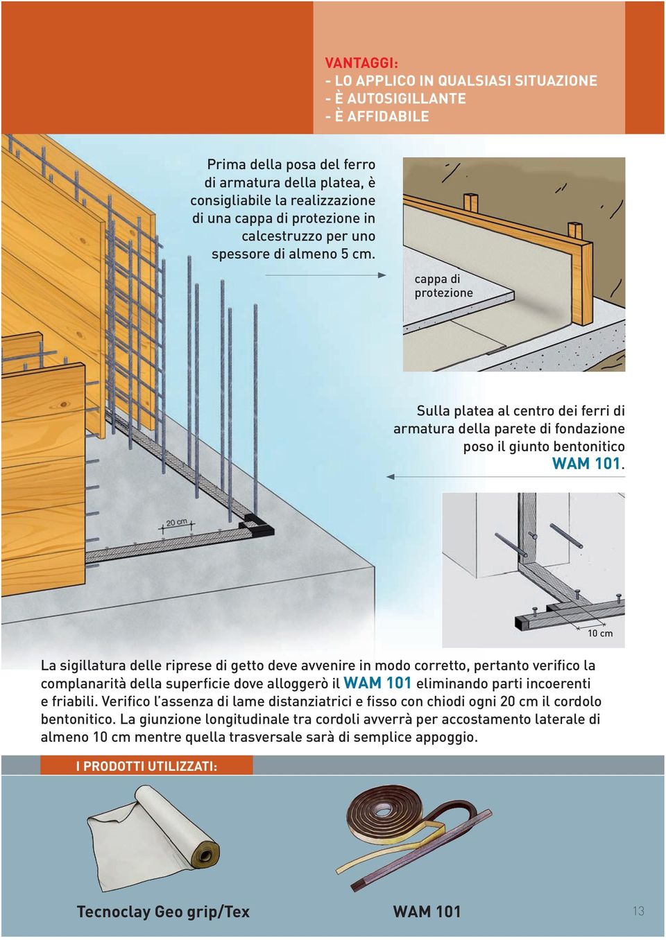 10 cm La sigillatura delle riprese di getto deve avvenire in modo corretto, pertanto verifico la complanarità della superficie dove alloggerò il WAM 101 eliminando parti incoerenti e friabili.