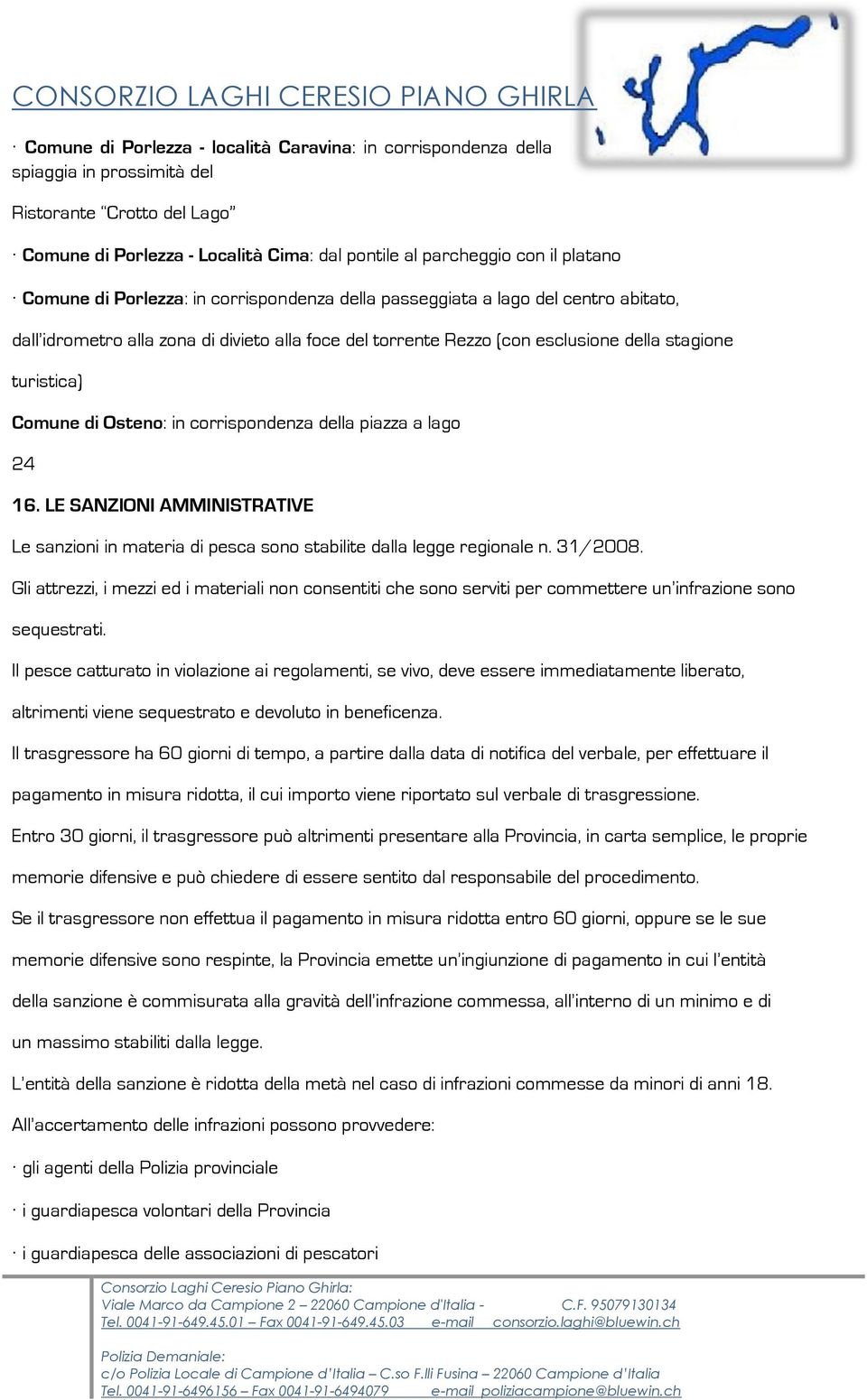 esclusione della stagione turistica) Comune di Osteno: in corrispondenza della piazza a lago 24 16. LE SANZIONI AMMINISTRATIVE Le sanzioni in materia di pesca sono stabilite dalla legge regionale n.