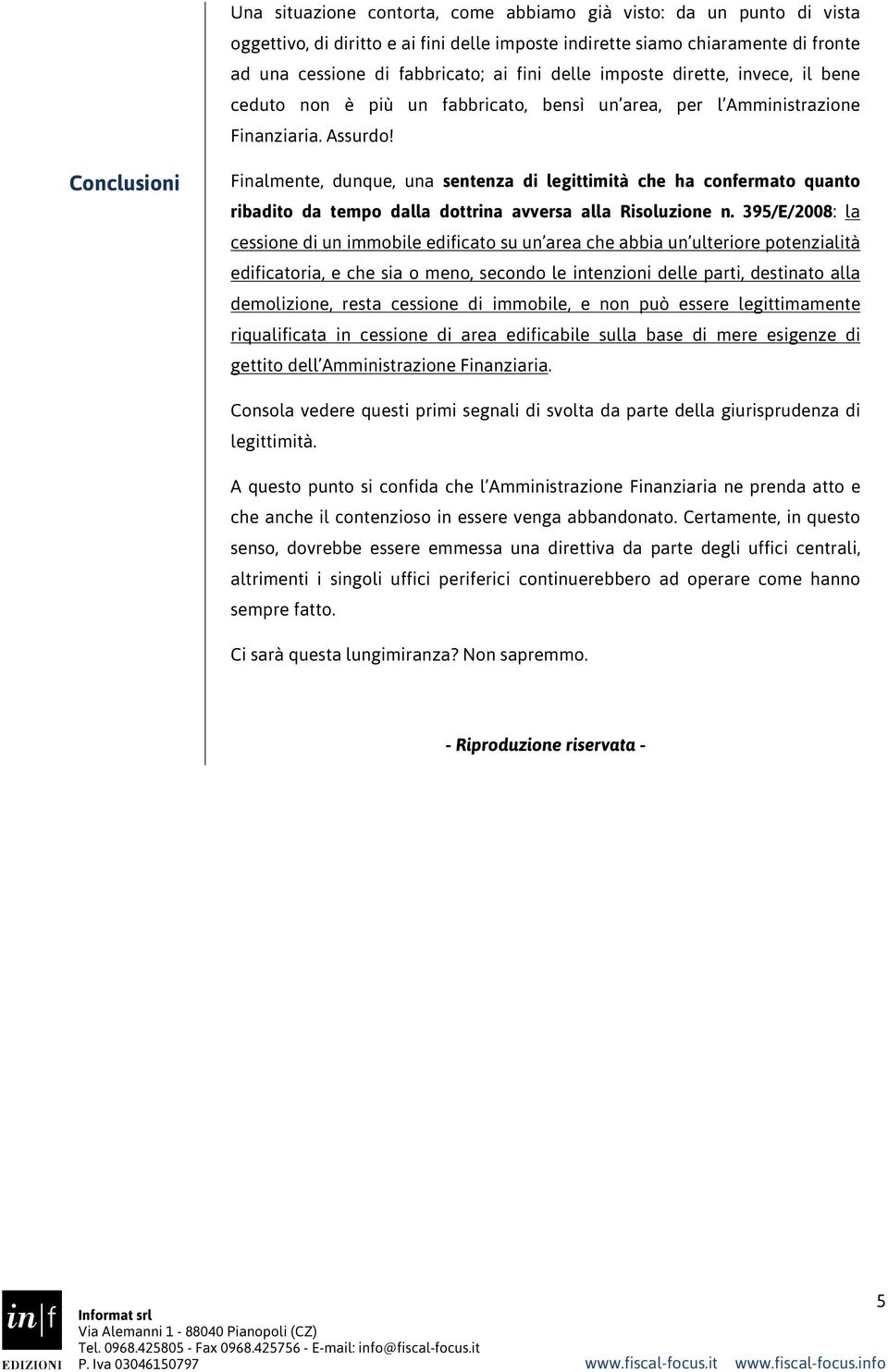 Conclusioni Finalmente, dunque, una sentenza di legittimità che ha confermato quanto ribadito da tempo dalla dottrina avversa alla Risoluzione n.