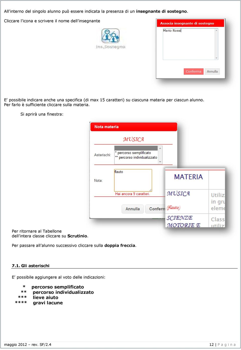 Per farlo è sufficiente cliccare sulla materia. Si aprirà una finestra: Per ritornare al Tabellone dell intera classe cliccare su Scrutinio.