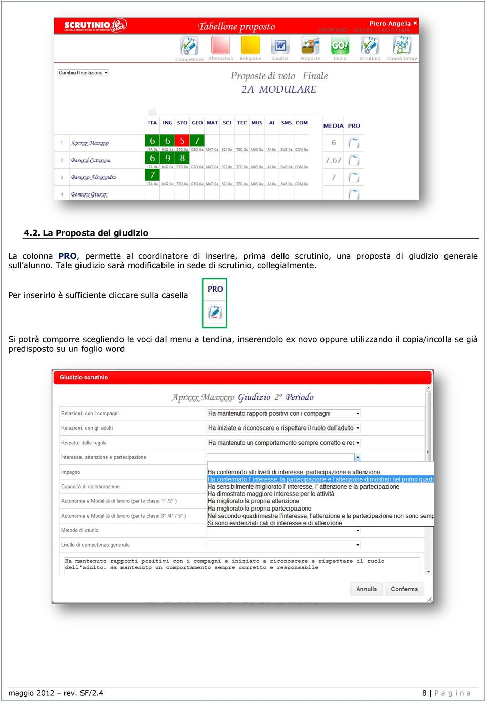 . Tale giudizio sarà modificabile in sede di scrutinio, collegialmente.