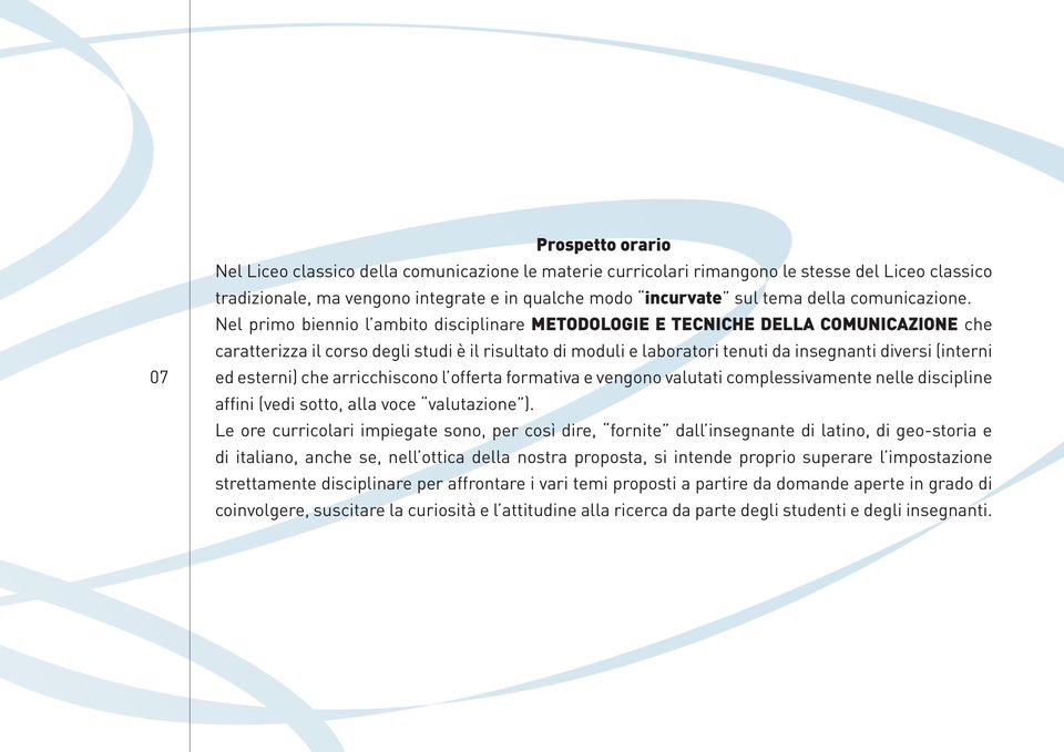 Nel primo biennio l ambito disciplinare METODOLOGIE E TECNICHE DELLA COMUNICAZIONE che caratterizza il corso degli studi è il risultato di moduli e laboratori tenuti da insegnanti diversi (interni ed