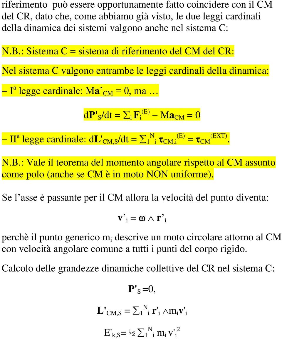 cardinale: dl' CM,S /dt = 1 i CM,i (E) = CM (EXT)..B.: Vale il teorema del momento angolare rispetto al CM assunto come polo (anche se CM è in moto O uniforme).