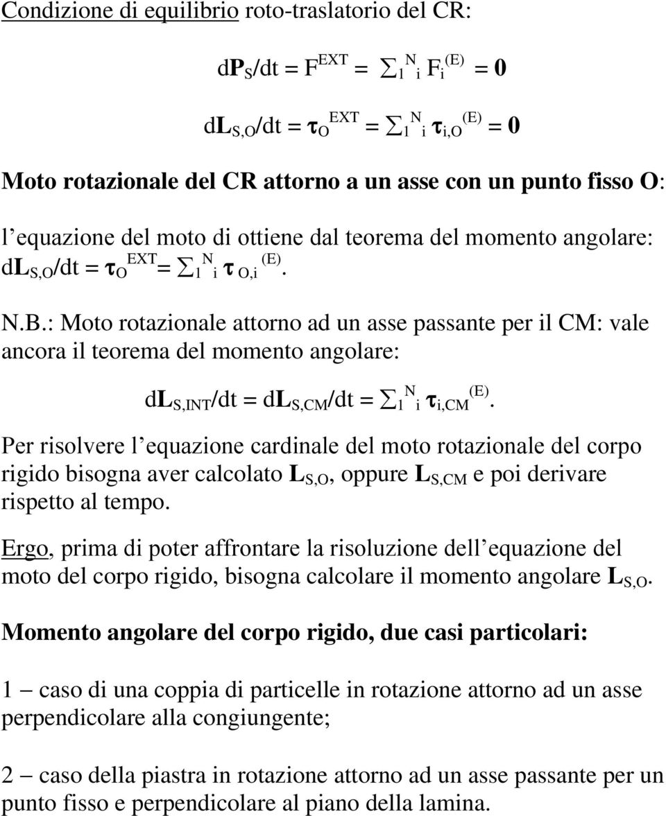 : Moto rotazionale attorno ad un asse passante per il CM: vale ancora il teorema del momento angolare: dl S,IT /dt = dl S,CM /dt = 1 i i,cm (E).