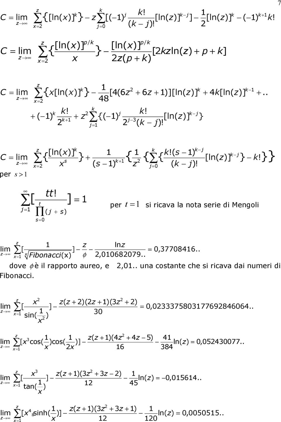 = per t = si ricava la nota serie di Mengoli ln lim [ ] = 0,3770846.. Fibonacci() φ,0068079.. dove φ è il rapporto aureo, e,0.. una costante che si ricava dai numeri di Fibonacci.