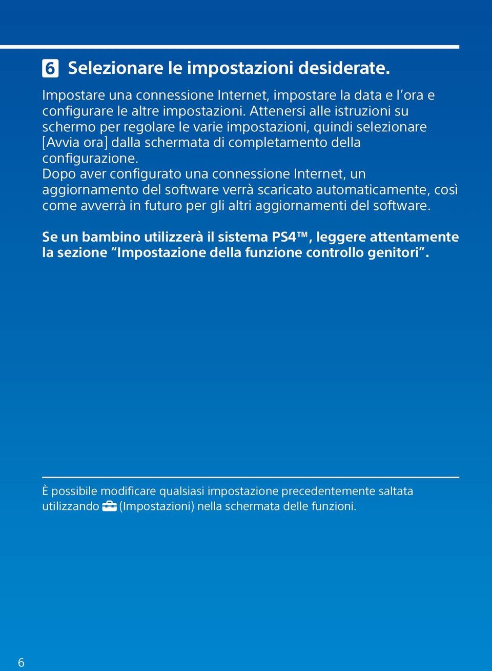 Dopo aver configurato una connessione Internet, un aggiornamento del software verrà scaricato automaticamente, così come avverrà in futuro per gli altri aggiornamenti del software.