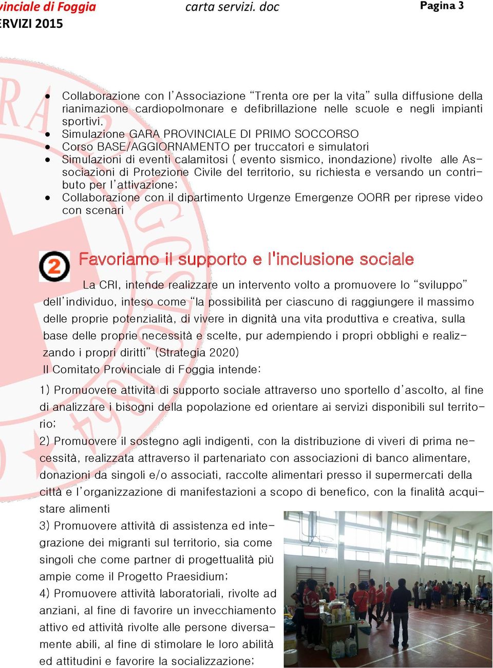 Simulazione GARA PROVINCIALE DI PRIMO SOCCORSO Corso BASE/AGGIORNAMENTO per truccatori e simulatori Simulazioni di eventi calamitosi ( evento sismico, inondazione) rivolte alle Associazioni di