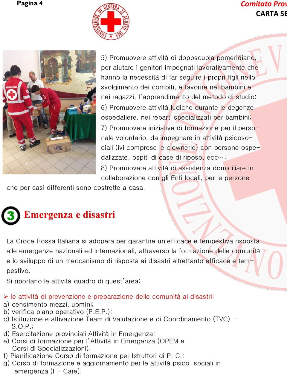 bambini; 7) Promuovere iniziative di formazione per il personale volontario, da impegnare in attività psicosociali (ivi comprese le clownerie) con persone ospedalizzate, ospiti di case di riposo, ecc