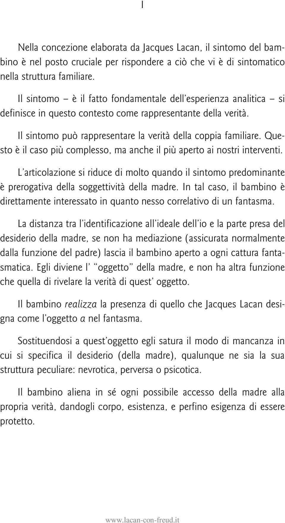 Questo è il caso più complesso, ma anche il più aperto ai nostri interventi. L articolazione si riduce di molto quando il sintomo predominante è prerogativa della soggettività della madre.