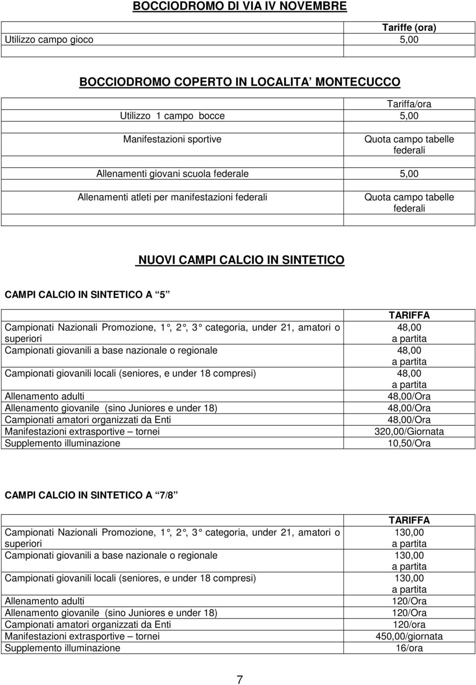 Nazionali Promozione, 1, 2, 3 categor ia, under 21, amatori o superiori 48,00 Campionati giovanili a base nazionale o regionale 48,00 Campionati giovanili locali (seniores, e under 18 compresi) 48,00