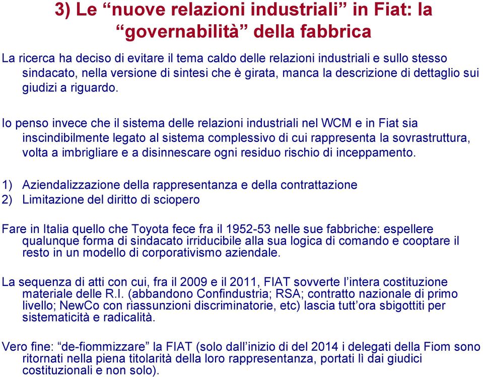 Io penso invece che il sistema delle relazioni industriali nel WCM e in Fiat sia inscindibilmente legato al sistema complessivo di cui rappresenta la sovrastruttura, volta a imbrigliare e a