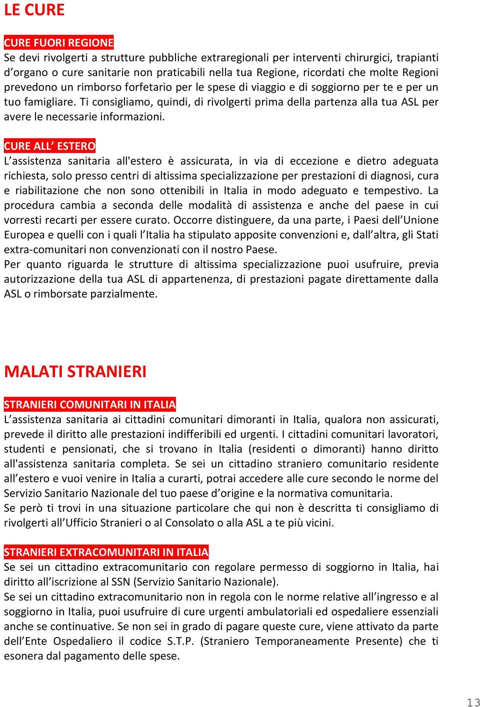 Ti consigliamo, quindi, di rivolgerti prima della partenza alla tua ASL per avere le necessarie informazioni.