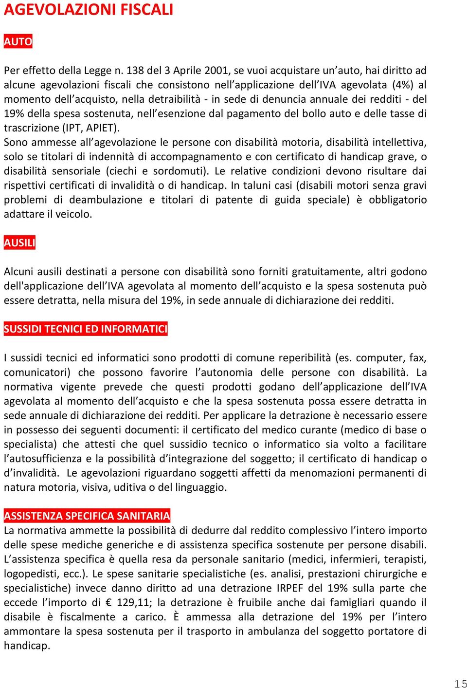 in sede di denuncia annuale dei redditi - del 19% della spesa sostenuta, nell esenzione dal pagamento del bollo auto e delle tasse di trascrizione (IPT, APIET).