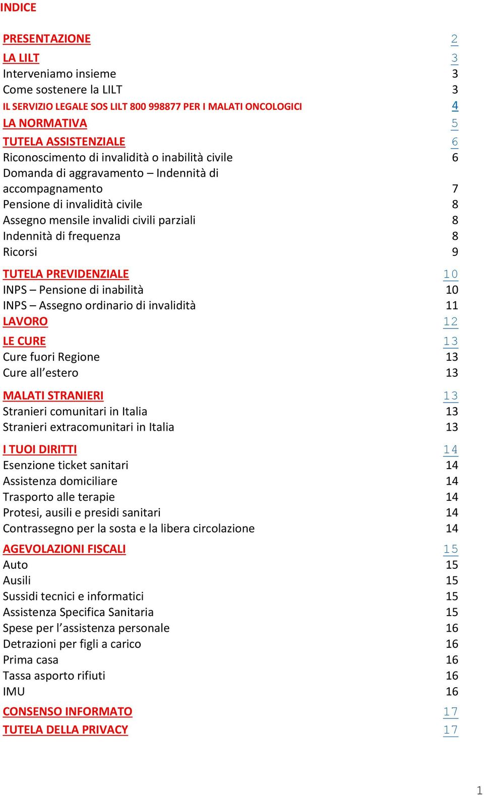 TUTELA PREVIDENZIALE 10 INPS Pensione di inabilità 10 INPS Assegno ordinario di invalidità 11 LAVORO 12 LE CURE 13 Cure fuori Regione 13 Cure all estero 13 MALATI STRANIERI 13 Stranieri comunitari in