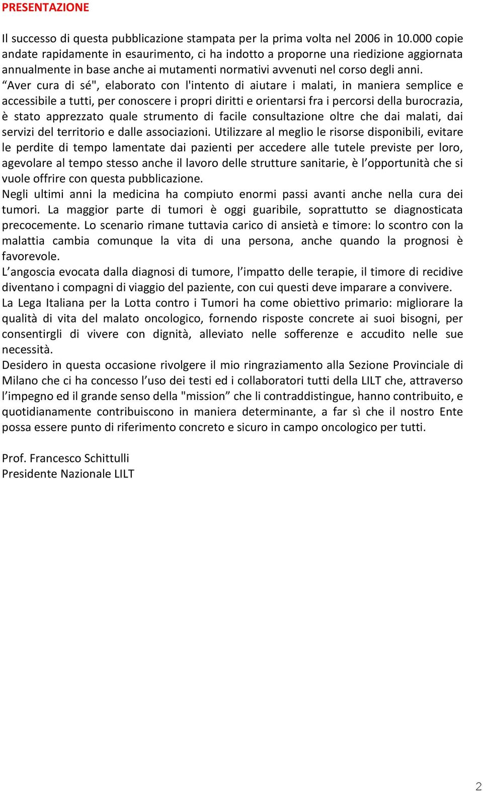 Aver cura di sé", elaborato con l'intento di aiutare i malati, in maniera semplice e accessibile a tutti, per conoscere i propri diritti e orientarsi fra i percorsi della burocrazia, è stato