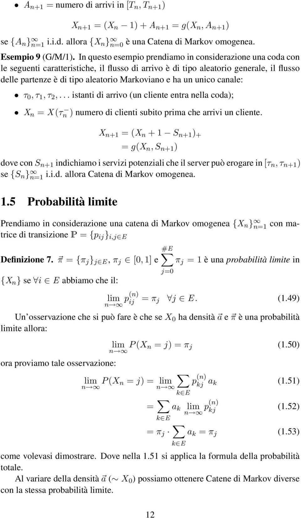 un unico canale: τ, τ 1, τ,... istanti di arrivo (un cliente entra nella coda); X n = X (τ n ) numero di clienti subito prima che arrivi un cliente.