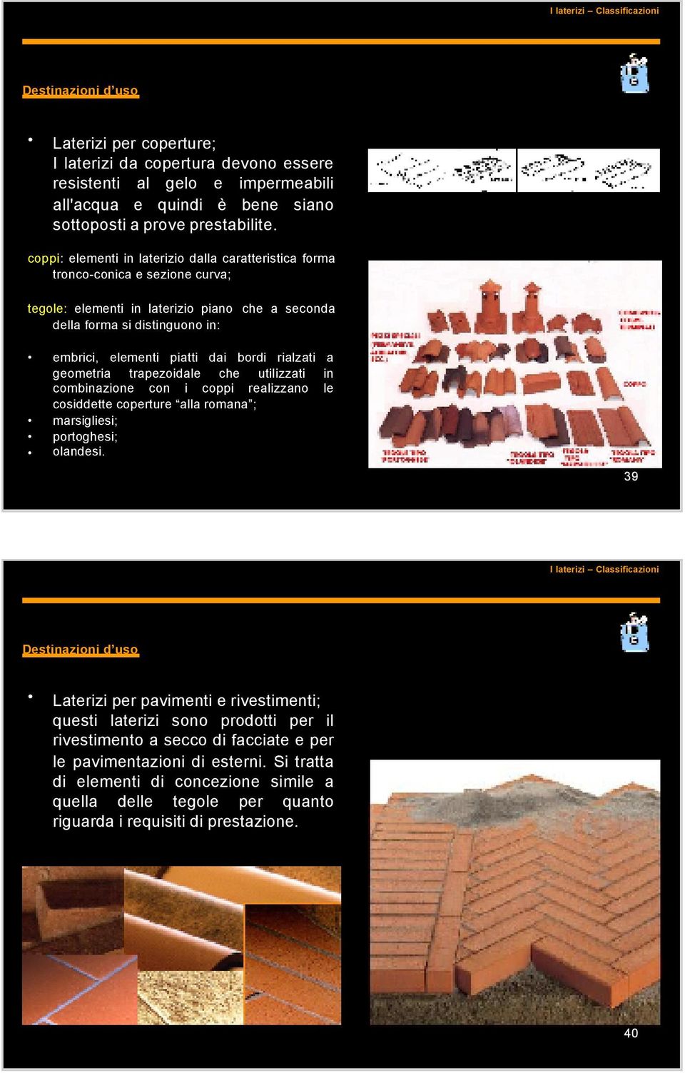 coppi: elementi in laterizio dalla caratteristica forma tronco-conica e sezione curva; tegole: elementi in laterizio piano che a seconda della forma si distinguono in: embrici, elementi piatti dai