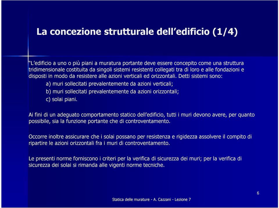 Detti sistemi sono: a) muri sollecitati prevalentemente da azioni verticali; b) muri sollecitati prevalentemente da azioni orizzontali; c) solai piani.