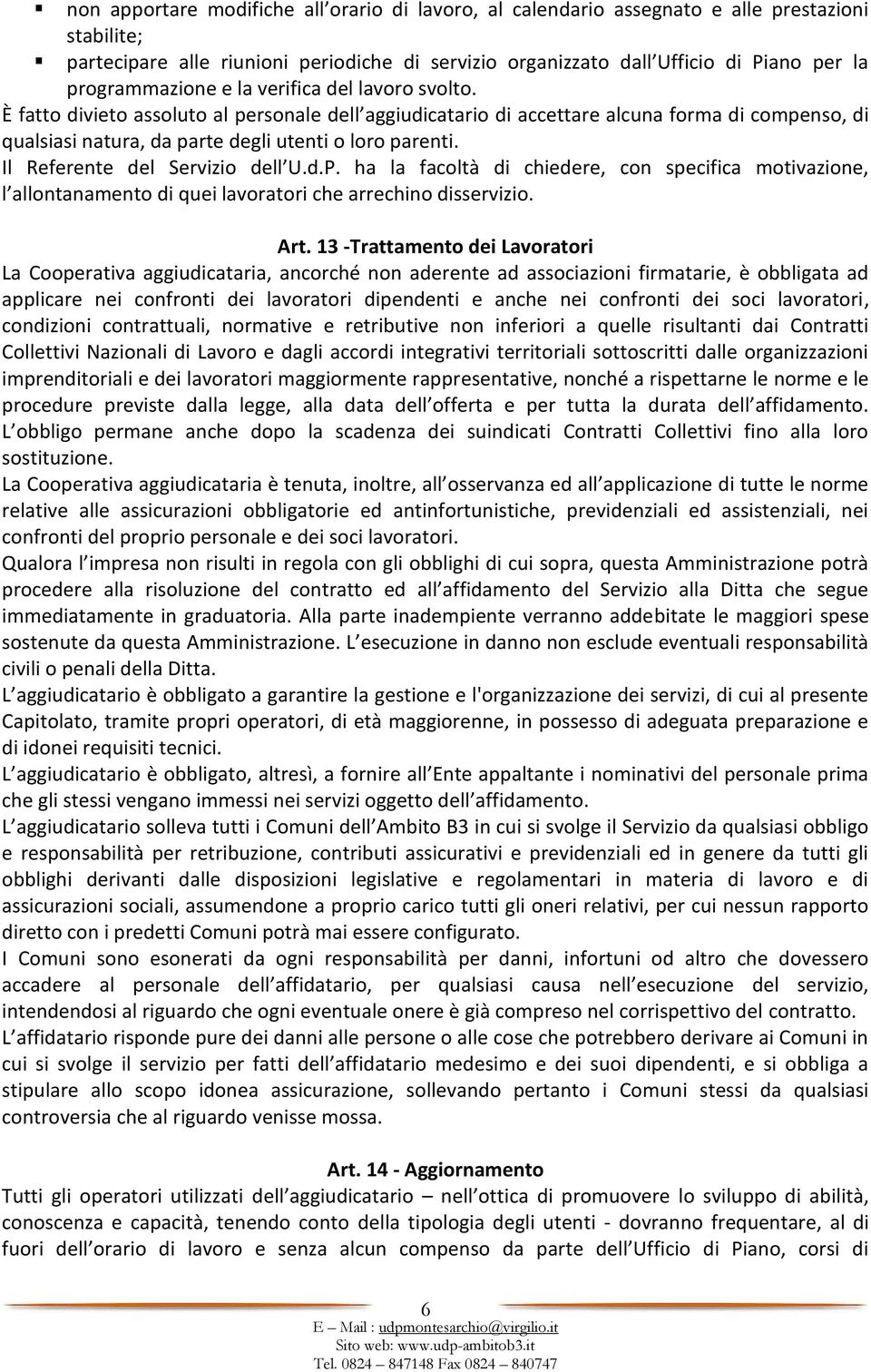 È fatto divieto assoluto al personale dell aggiudicatario di accettare alcuna forma di compenso, di qualsiasi natura, da parte degli utenti o loro parenti. Il Referente del Servizio dell U.d.P.