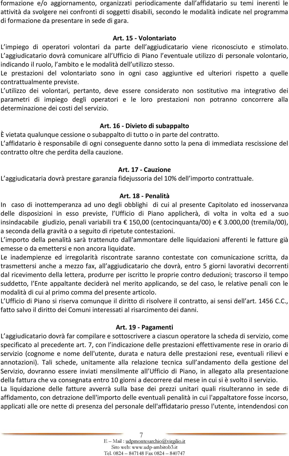 L aggiudicatario dovrà comunicare all Ufficio di Piano l eventuale utilizzo di personale volontario, indicando il ruolo, l ambito e le modalità dell utilizzo stesso.