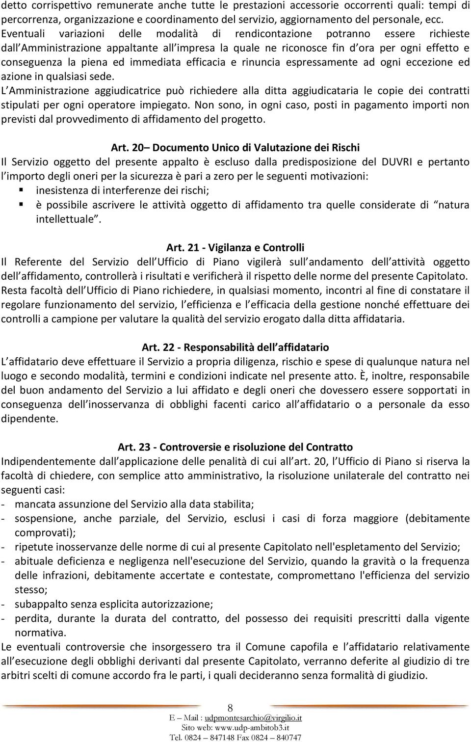 immediata efficacia e rinuncia espressamente ad ogni eccezione ed azione in qualsiasi sede.